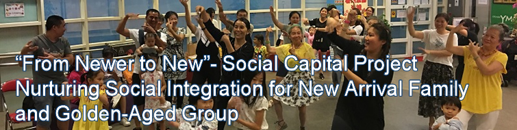 “From Newer to New”- Social Capital Project Nurturing Social Integration for New Arrival Family and Golden-Aged Group